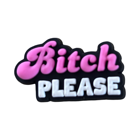Bitch Please Croc Charm